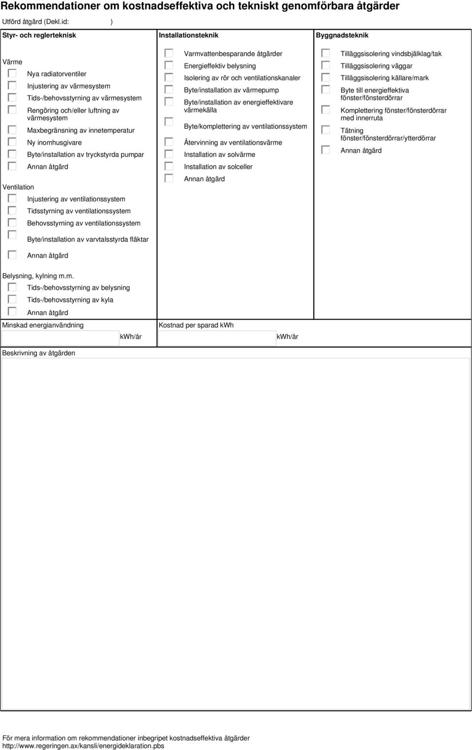 innetemperatur Ny inomhusgivare Byte/installation av tryckstyrda pumpar Injustering av ventilationssystem Tidsstyrning av ventilationssystem Behovsstyrning av ventilationssystem Byte/installation av