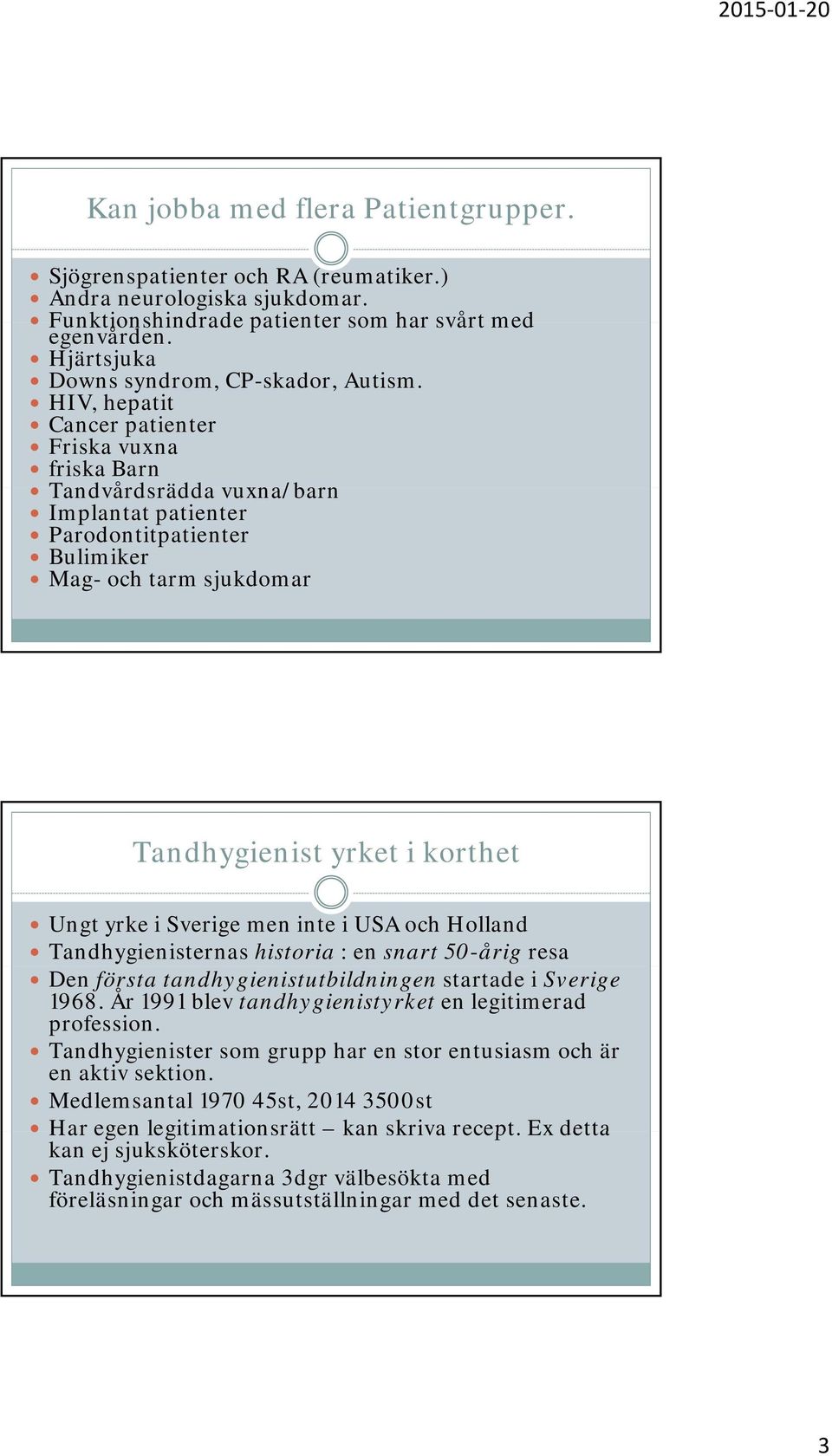 HIV, hepatit Cancer patienter Friska vuxna friska Barn Tandvårdsrädda vuxna/barn Implantat patienter Parodontitpatienter Bulimiker Mag- och tarm sjukdomar Tandhygienist yrket i korthet Ungt yrke i