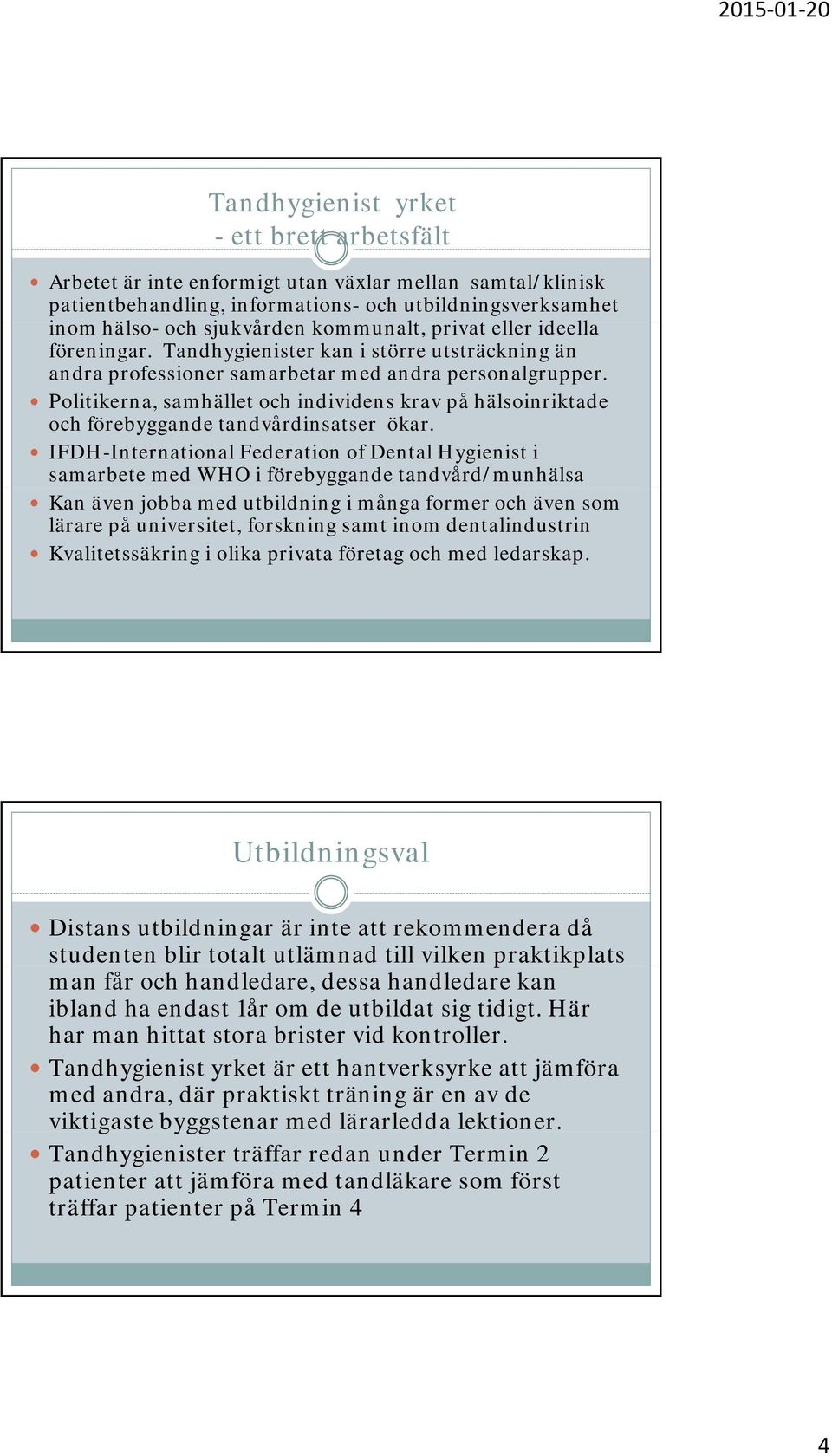 Politikerna, samhället och individens krav på hälsoinriktade och förebyggande tandvårdinsatser ökar.