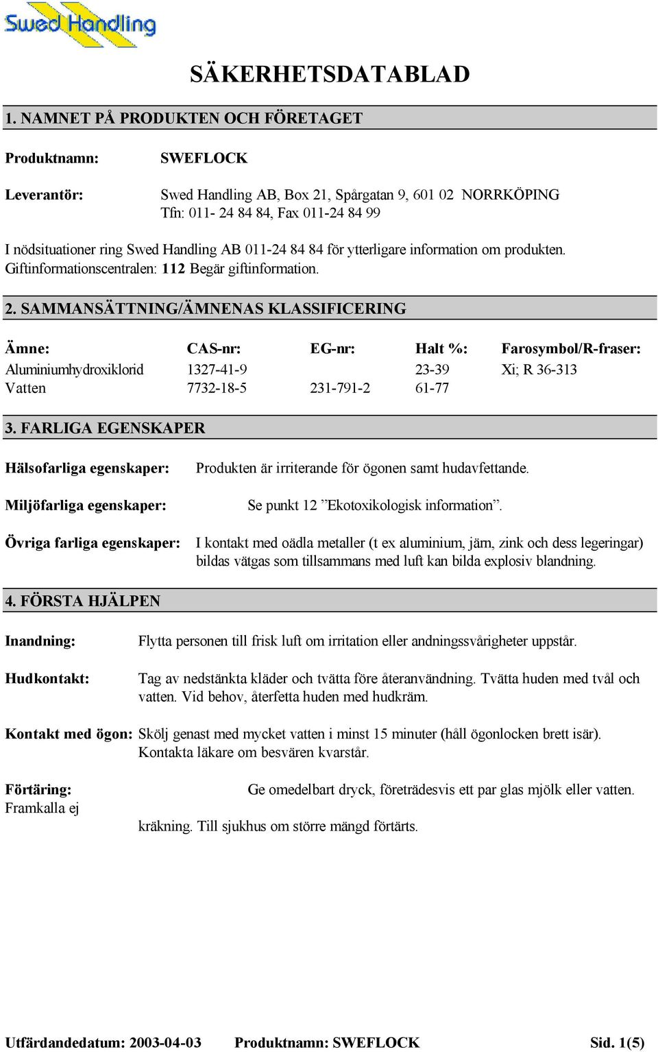 011-24 84 84 för ytterligare information om produkten. Giftinformationscentralen: 112 Begär giftinformation. 2.