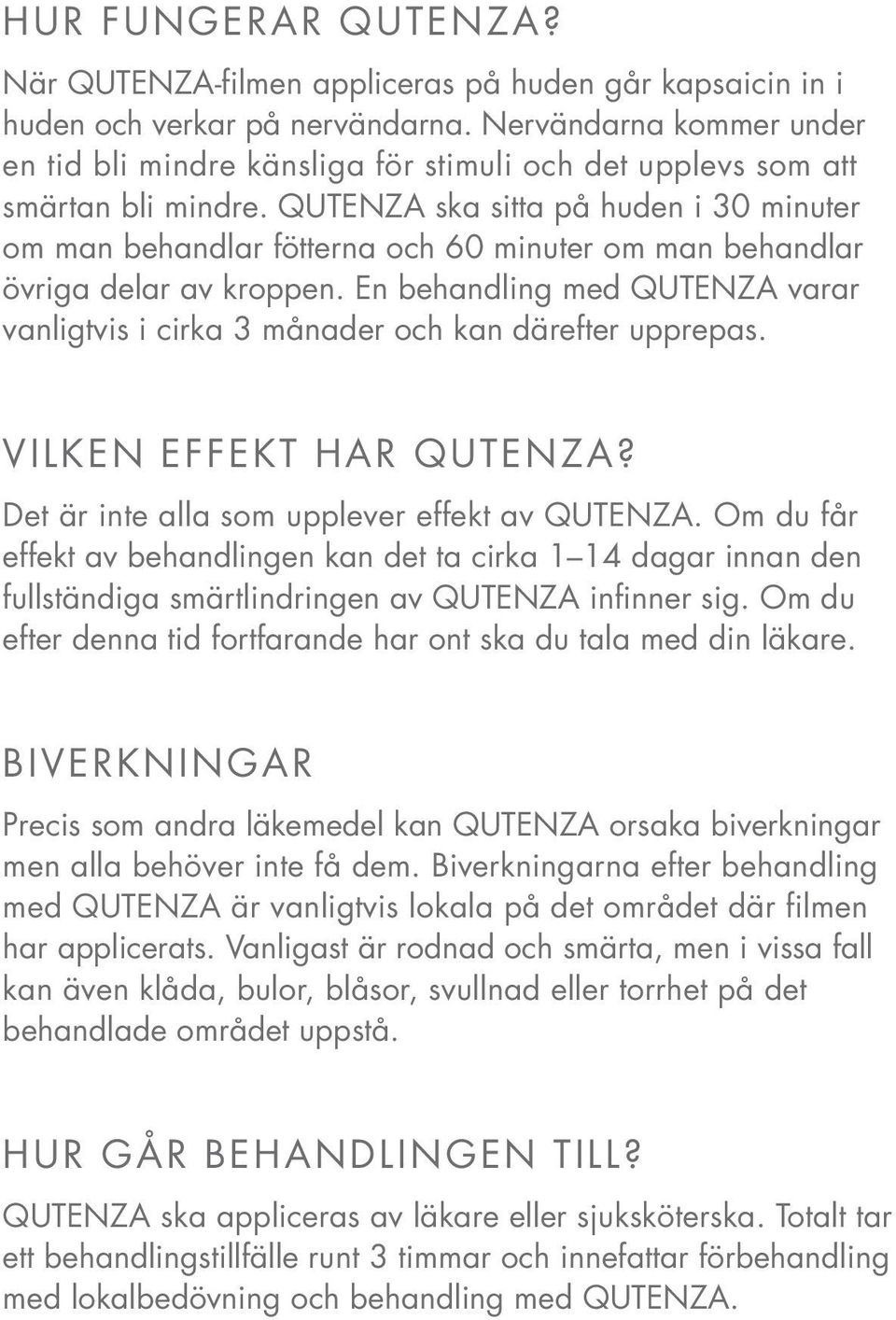 QUTENZA ska sitta på huden i 30 minuter om man behandlar fötterna och 60 minuter om man behandlar övriga delar av kroppen.