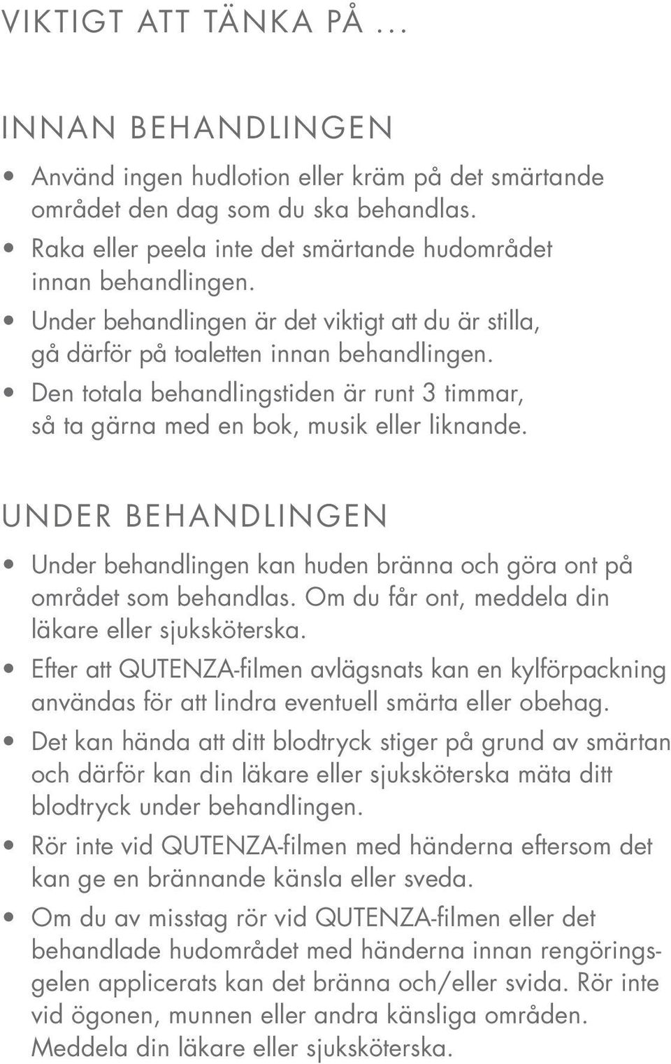 Under behandlingen Under behandlingen kan huden bränna och göra ont på området som behandlas. Om du får ont, meddela din läkare eller sjuksköterska.