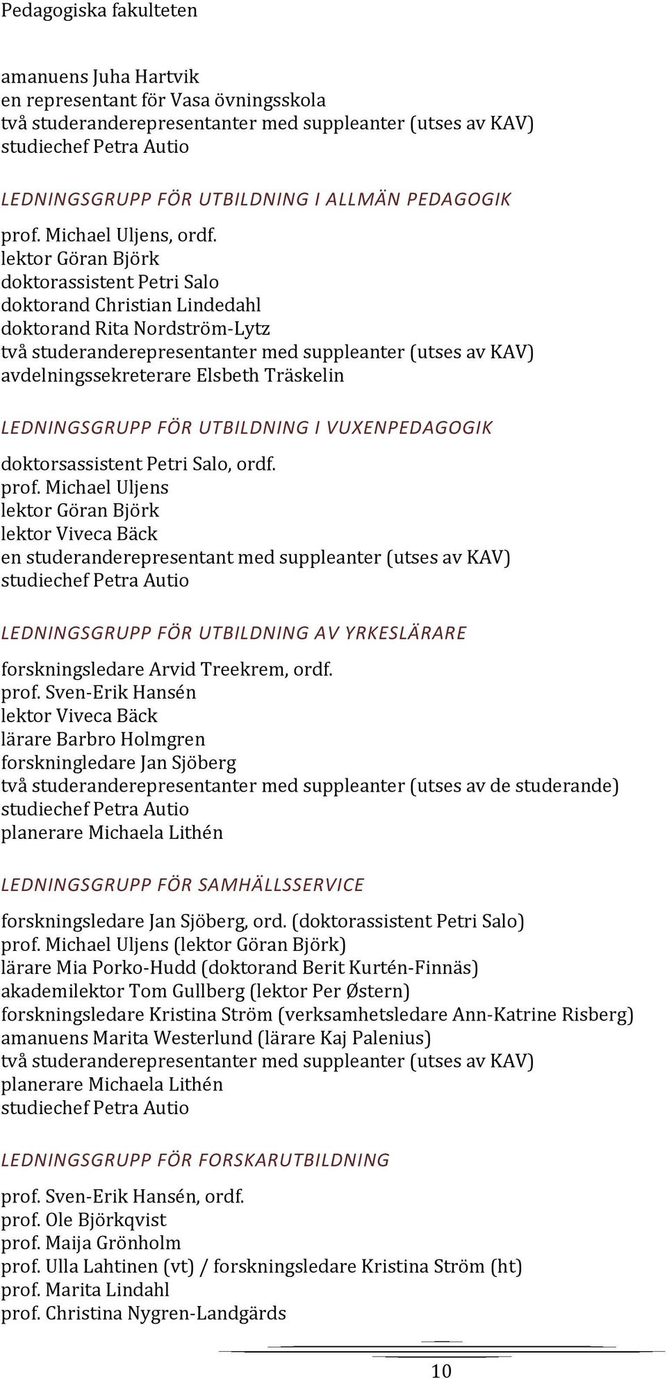 lektor Göran Björk doktorassistent Petri Salo doktorand Christian Lindedahl doktorand Rita Nordström Lytz två studeranderepresentanter med suppleanter (utses av KAV) avdelningssekreterare Elsbeth
