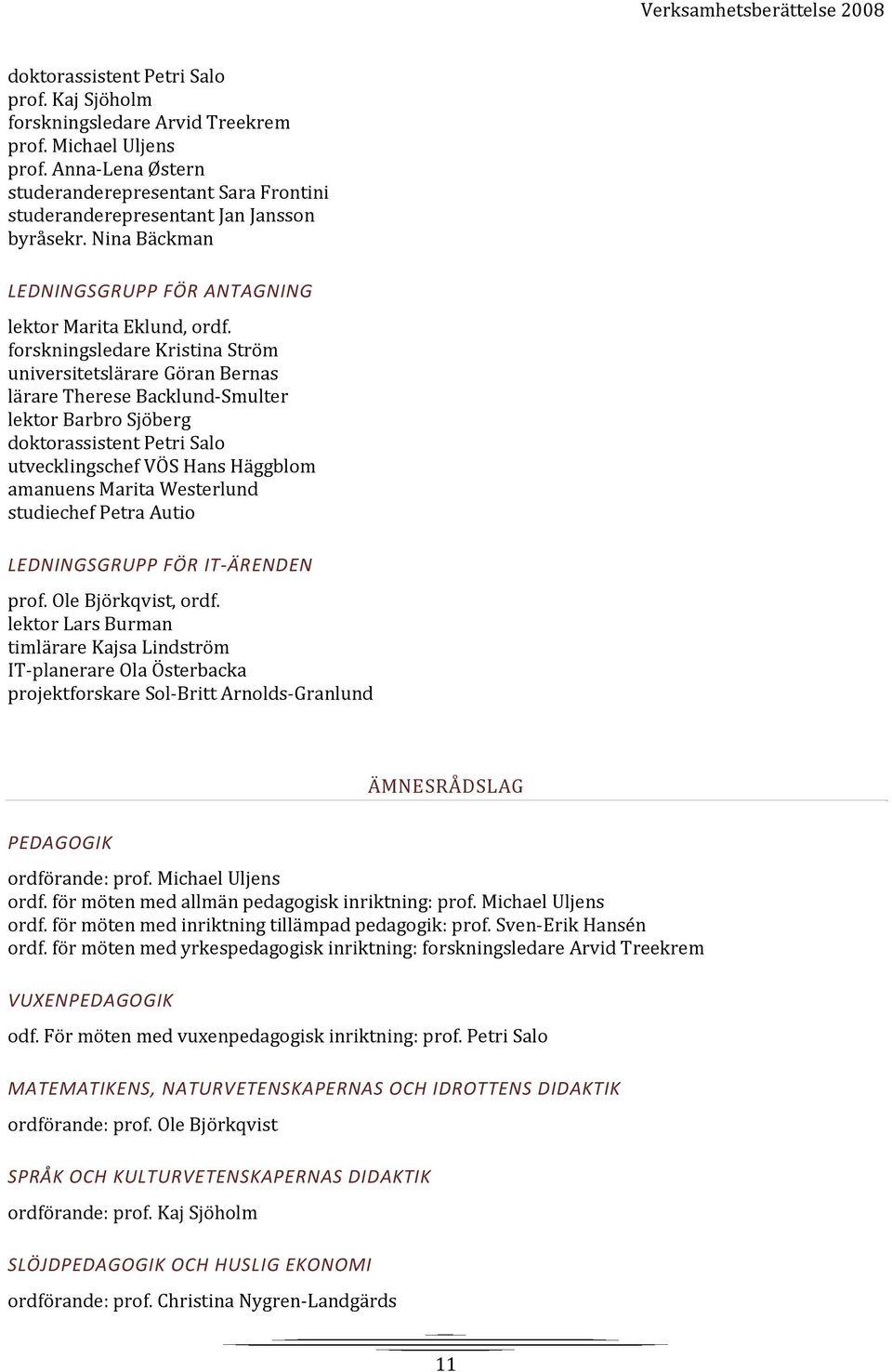 forskningsledare Kristina Ström universitetslärare Göran Bernas lärare Therese Backlund Smulter lektor Barbro Sjöberg doktorassistent Petri Salo utvecklingschef VÖS Hans Häggblom amanuens Marita