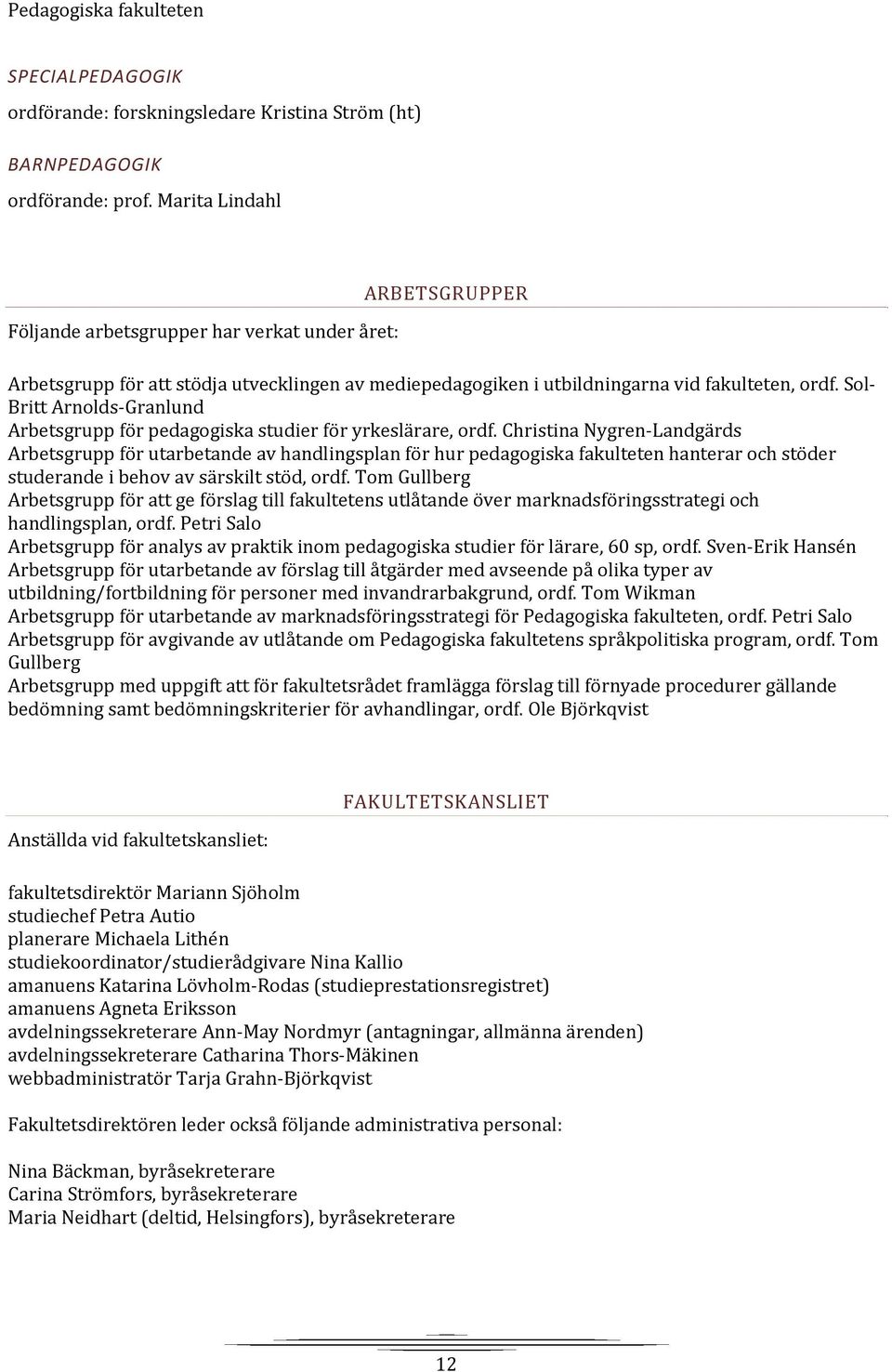 Sol Britt Arnolds Granlund Arbetsgrupp för pedagogiska studier för yrkeslärare, ordf.