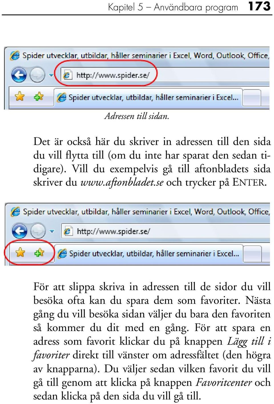 För att slippa skriva in adressen till de sidor du vill besöka ofta kan du spara dem som favoriter.