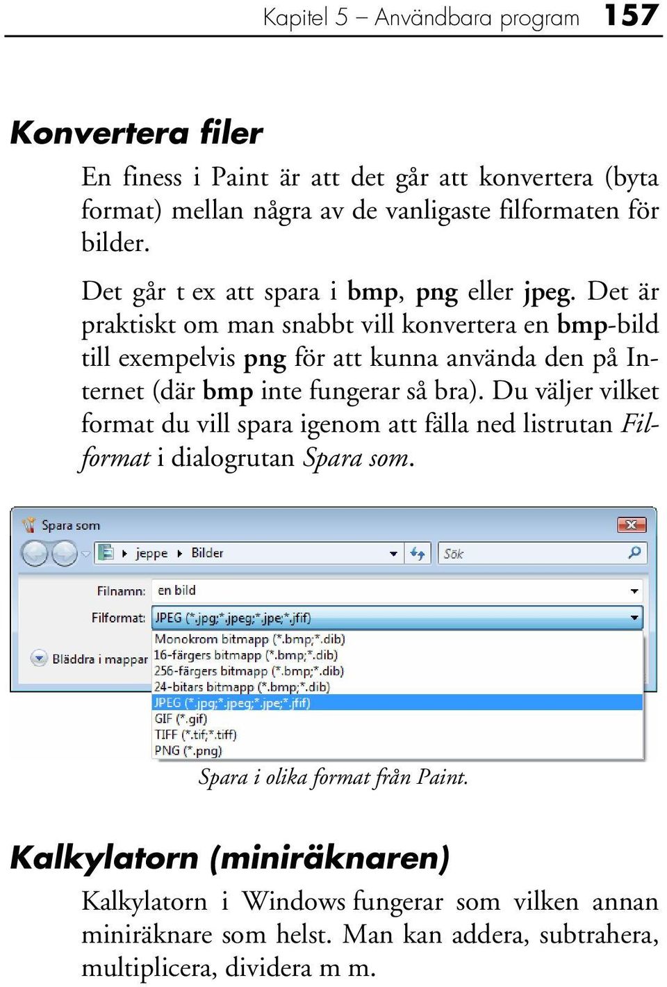 Det är praktiskt om man snabbt vill konvertera en bmp-bild till exempelvis png för att kunna använda den på Internet (där bmp inte fungerar så bra).