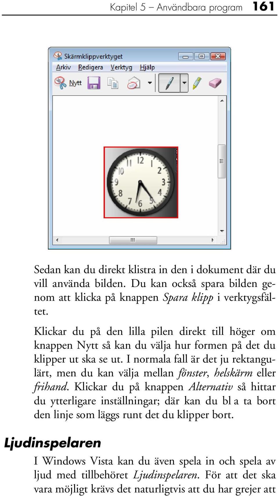 Klickar du på den lilla pilen direkt till höger om knappen Nytt så kan du välja hur formen på det du klipper ut ska se ut.