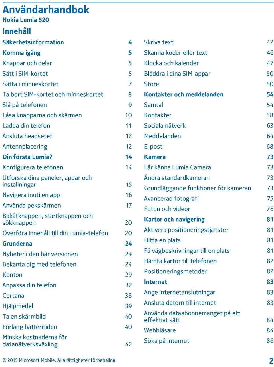 14 Konfigurera telefonen 14 Utforska dina paneler, appar och inställningar 15 Navigera inuti en app 16 Använda pekskärmen 17 Bakåtknappen, startknappen och sökknappen 20 Överföra innehåll till din