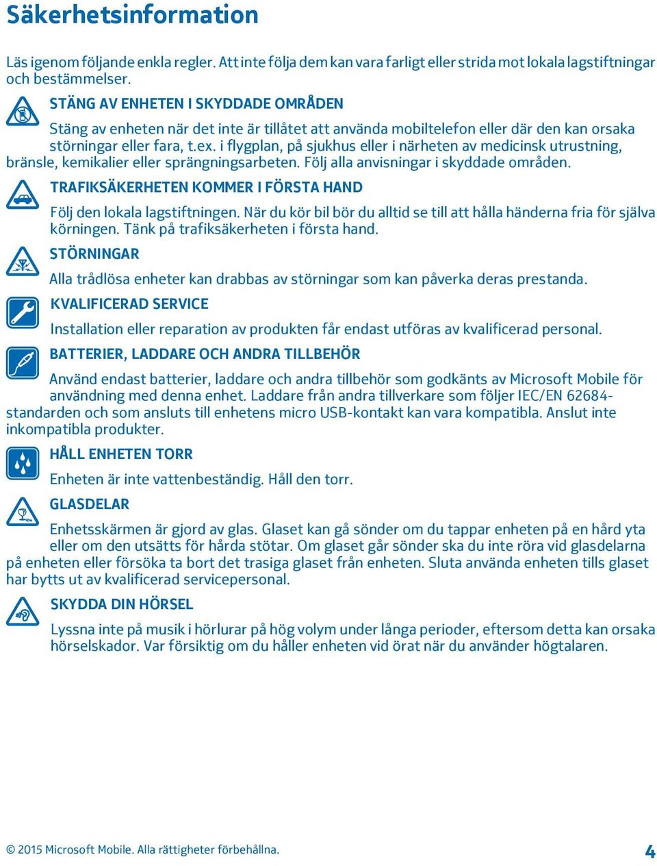 i flygplan, på sjukhus eller i närheten av medicinsk utrustning, bränsle, kemikalier eller sprängningsarbeten. Följ alla anvisningar i skyddade områden.
