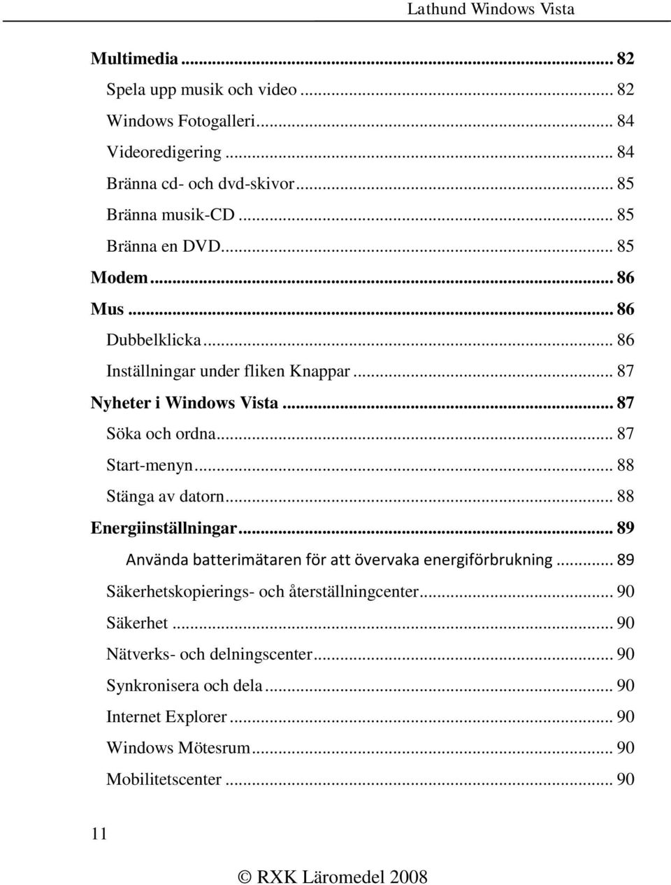 .. 87 Start-menyn... 88 Stänga av datorn... 88 Energiinställningar... 89 Använda batterimätaren för att övervaka energiförbrukning.