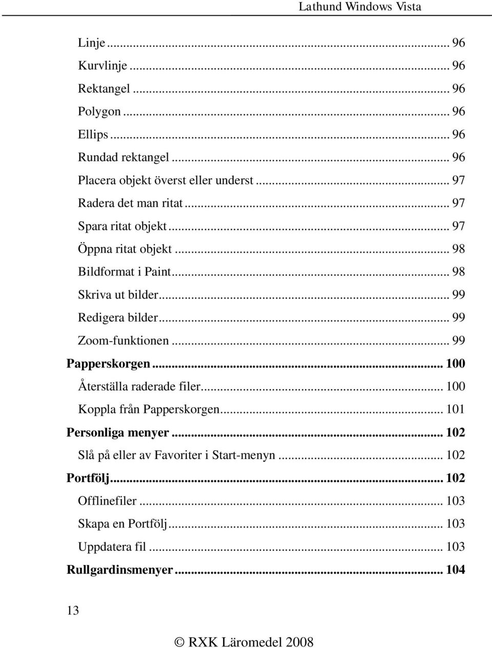 .. 99 Redigera bilder... 99 Zoom-funktionen... 99 Papperskorgen... 100 Återställa raderade filer... 100 Koppla från Papperskorgen.