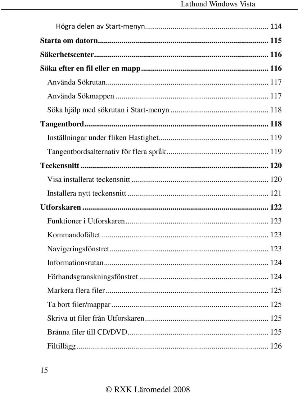 .. 120 Visa installerat teckensnitt... 120 Installera nytt teckensnitt... 121 Utforskaren... 122 Funktioner i Utforskaren... 123 Kommandofältet... 123 Navigeringsfönstret.