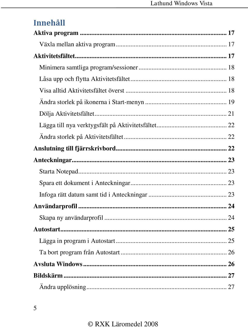 .. 22 Ändra storlek på Aktivitetsfältet... 22 Anslutning till fjärrskrivbord... 22 Anteckningar... 23 Starta Notepad... 23 Spara ett dokument i Anteckningar.