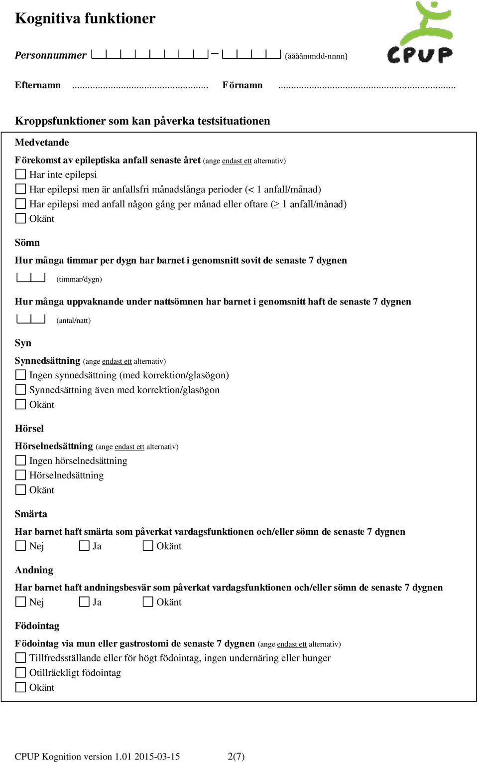 Hur många uppvaknande under nattsömnen har barnet i genomsnitt haft de senaste 7 dygnen Syn (antal/natt) Synnedsättning (ange endast ett alternativ) Ingen synnedsättning (med korrektion/glasögon)