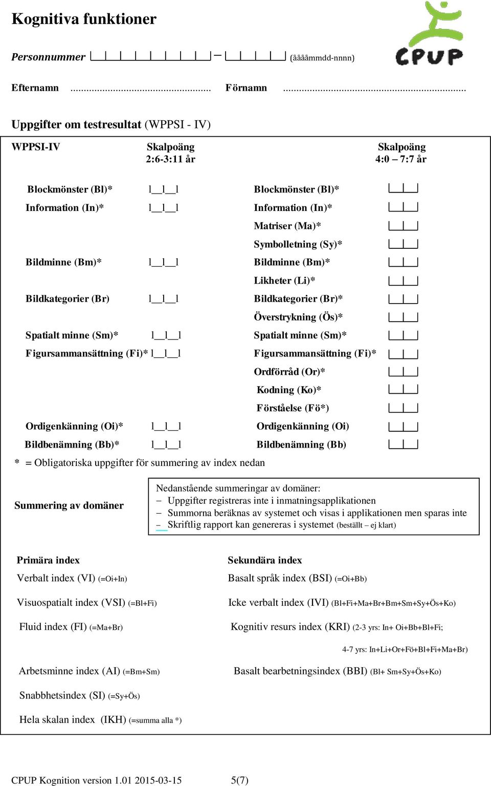 Figursammansättning (Fi)* l l l Figursammansättning (Fi)* Ordförråd (Or)* Kodning (Ko)* Förståelse (Fö*) Ordigenkänning (Oi)* l l l Ordigenkänning (Oi) Bildbenämning (Bb)* l l l Bildbenämning (Bb) *