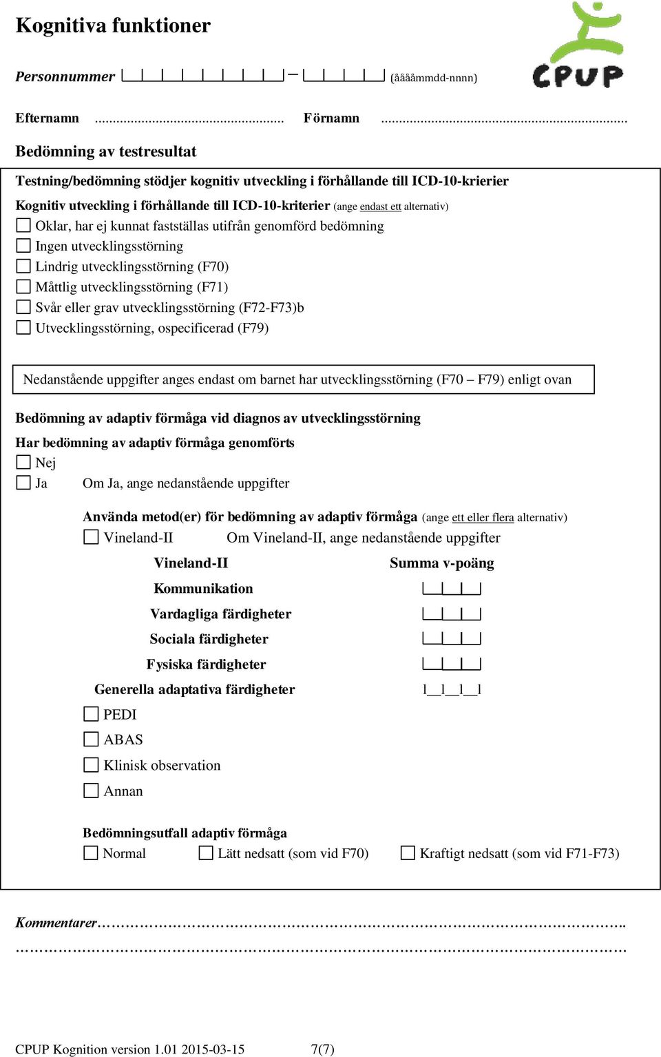 Utvecklingsstörning, ospecificerad (F79) Nedanstående uppgifter anges endast om barnet har utvecklingsstörning (F70 F79) enligt ovan Bedömning av adaptiv förmåga vid diagnos av utvecklingsstörning