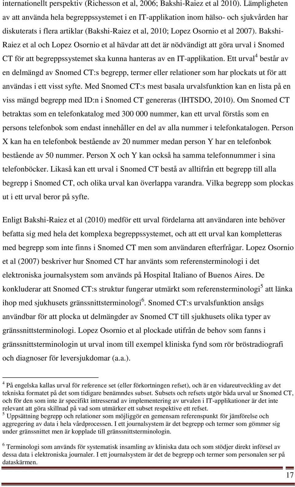 Bakshi- Raiez et al och Lopez Osornio et al hävdar att det är nödvändigt att göra urval i Snomed CT för att begreppssystemet ska kunna hanteras av en IT-applikation.