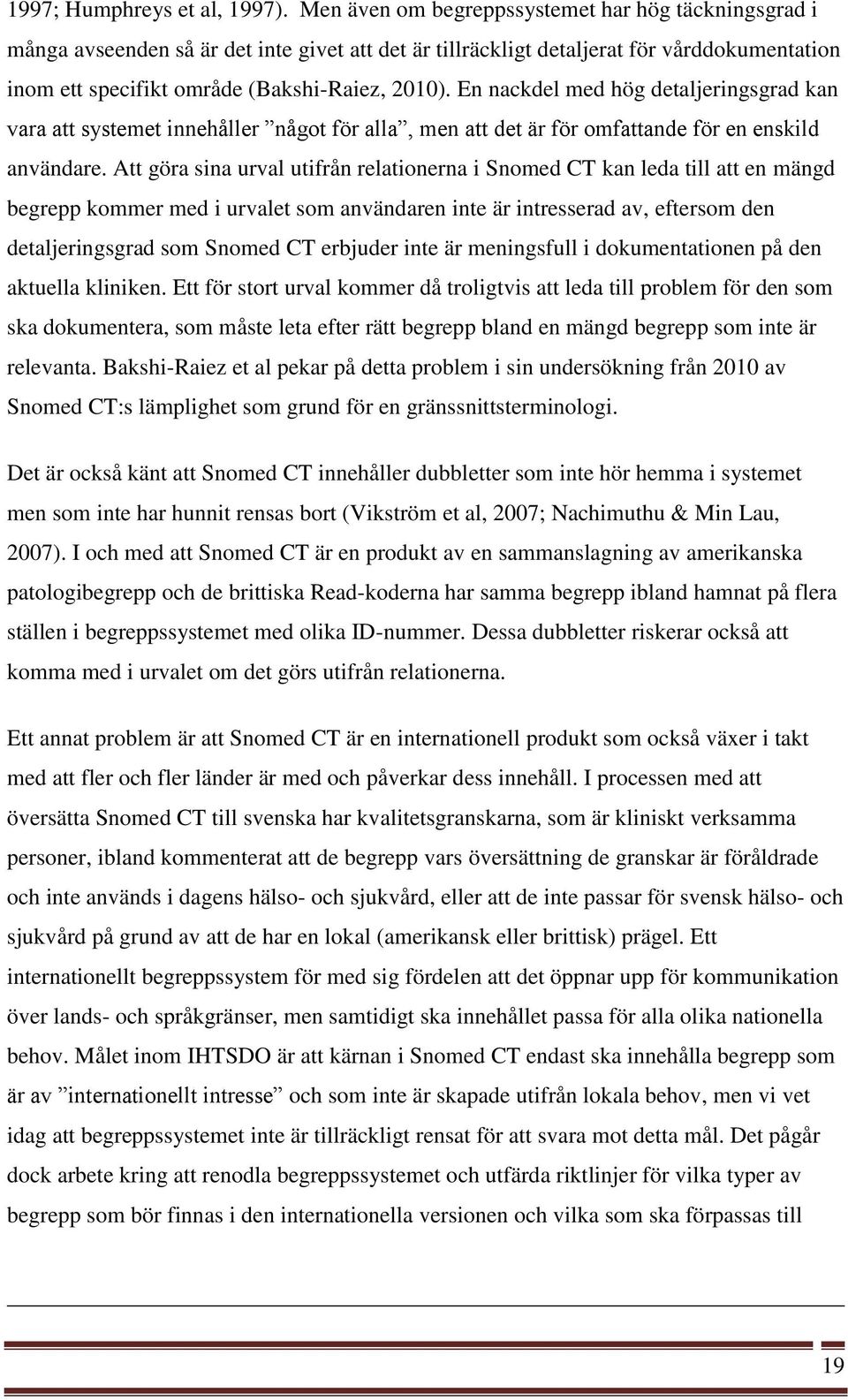 En nackdel med hög detaljeringsgrad kan vara att systemet innehåller något för alla, men att det är för omfattande för en enskild användare.