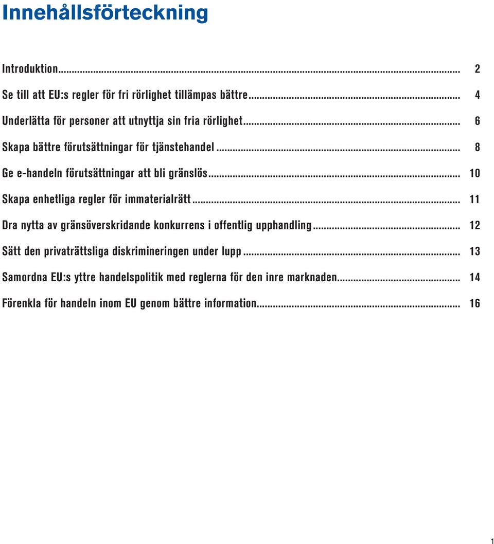 .. 8 Ge e-handeln förutsättningar att bli gränslös... 10 Skapa enhetliga regler för immaterialrätt.