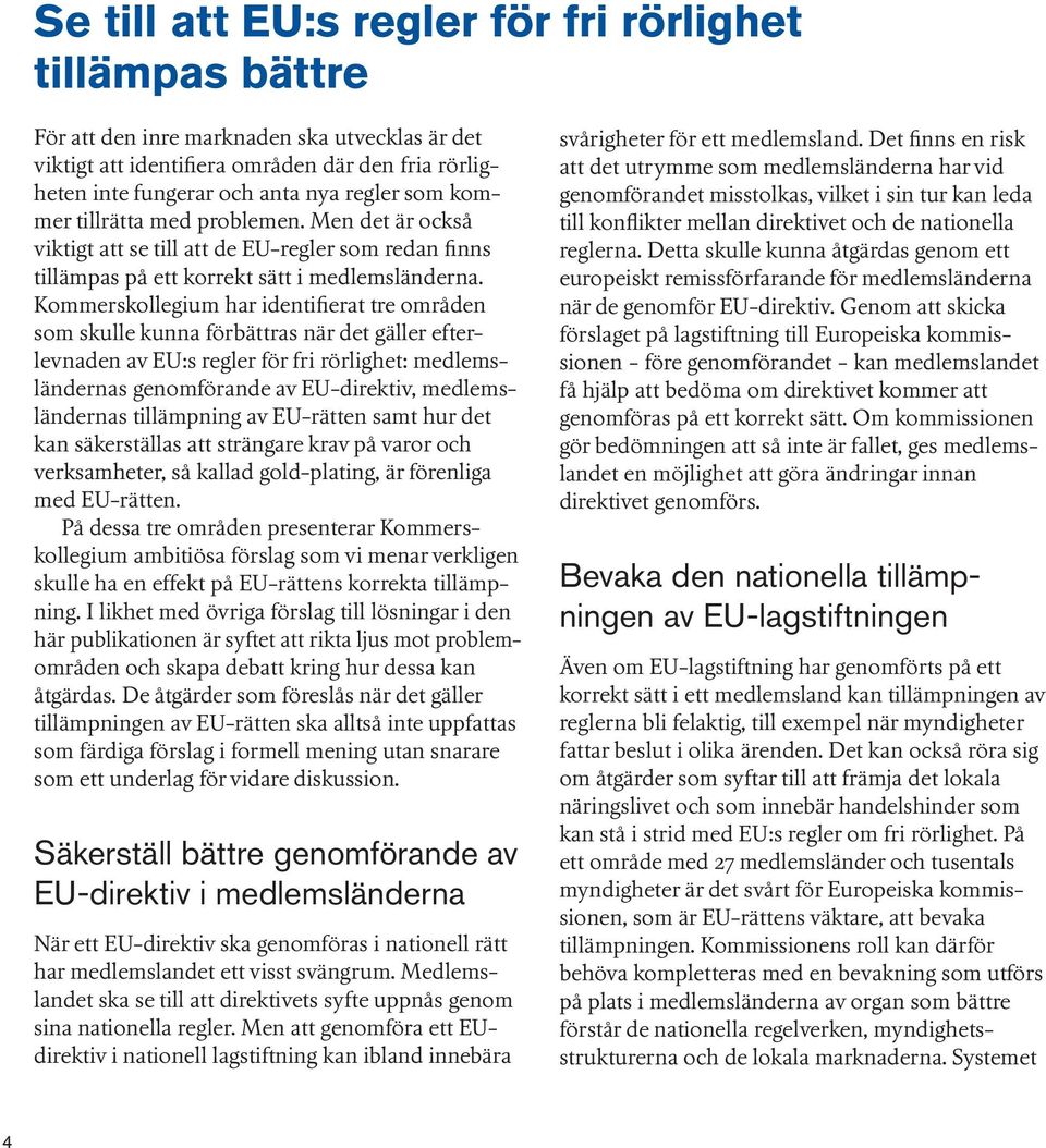 Kommerskollegium har identifierat tre områden som skulle kunna förbättras när det gäller efterlevnaden av EU:s regler för fri rörlighet: medlemsländernas genomförande av EU-direktiv, medlemsländernas