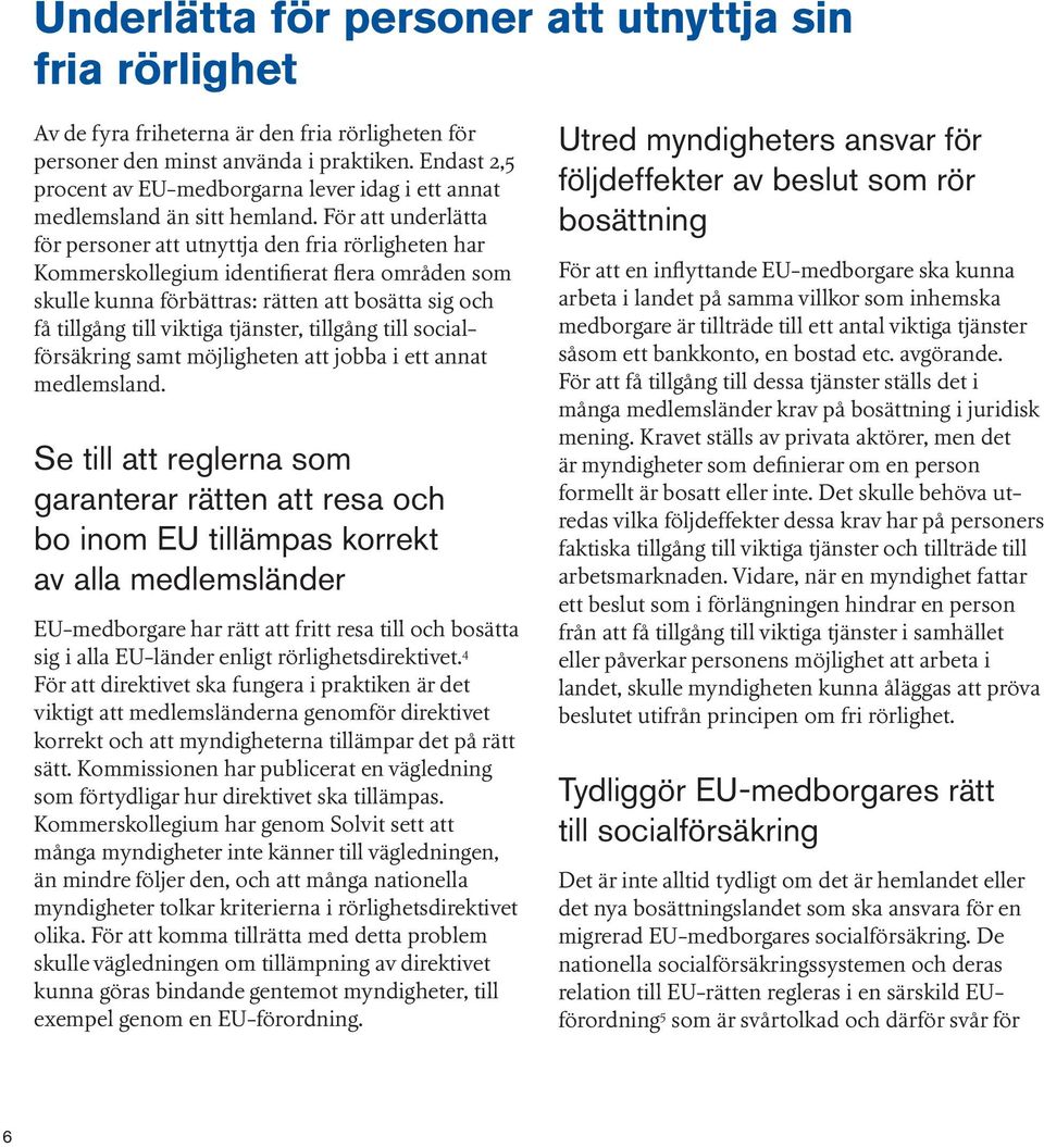 För att underlätta för personer att utnyttja den fria rörligheten har Kommerskollegium identifierat flera områden som skulle kunna förbättras: rätten att bosätta sig och få tillgång till viktiga