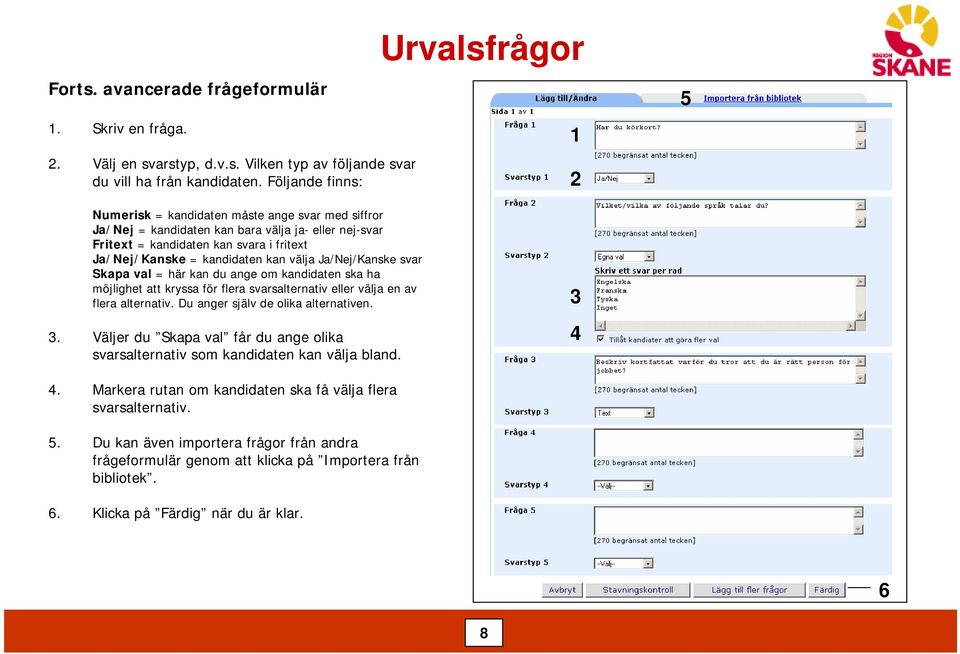 kandidaten kan välja Ja/Nej/Kanske svar Skapa val = här kan du ange om kandidaten ska ha möjlighet att kryssa för flera svarsalternativ eller välja en av flera alternativ.