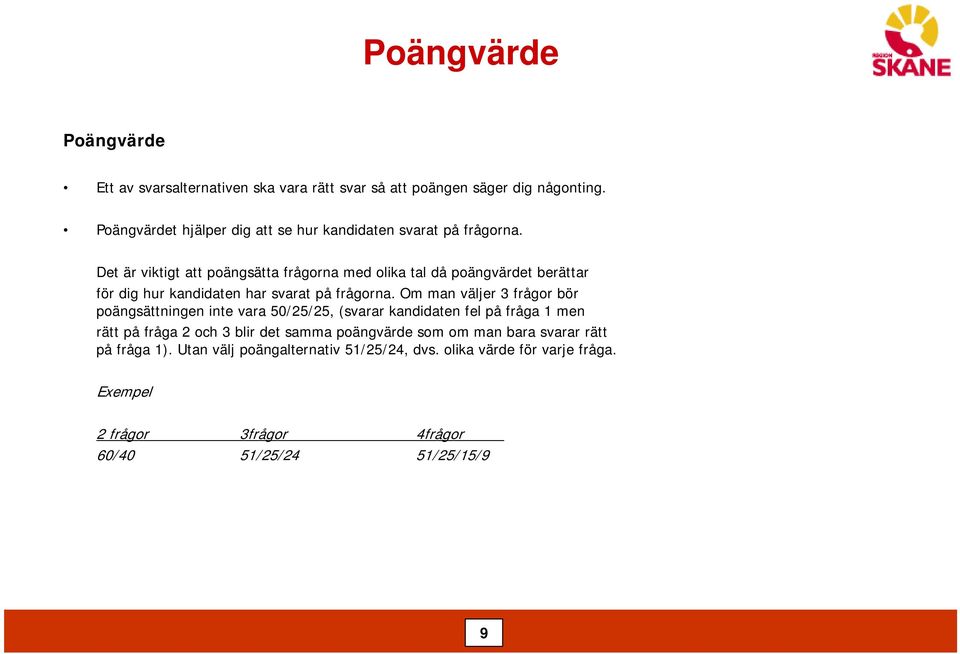 Det är viktigt att poängsätta frågorna med olika tal då poängvärdet berättar för dig hur kandidaten har svarat på frågorna.