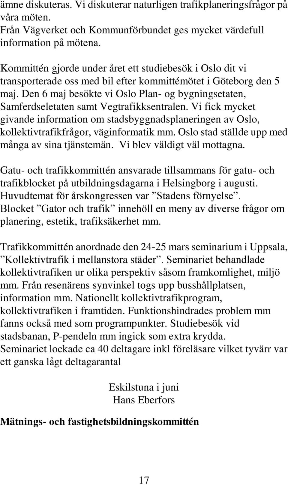 Den 6 maj besökte vi Oslo Plan- og bygningsetaten, Samferdseletaten samt Vegtrafikksentralen.