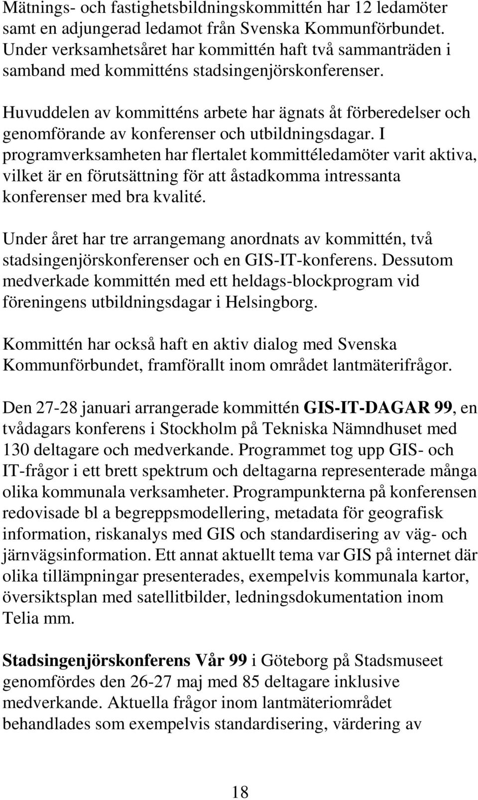 Huvuddelen av kommitténs arbete har ägnats åt förberedelser och genomförande av konferenser och utbildningsdagar.