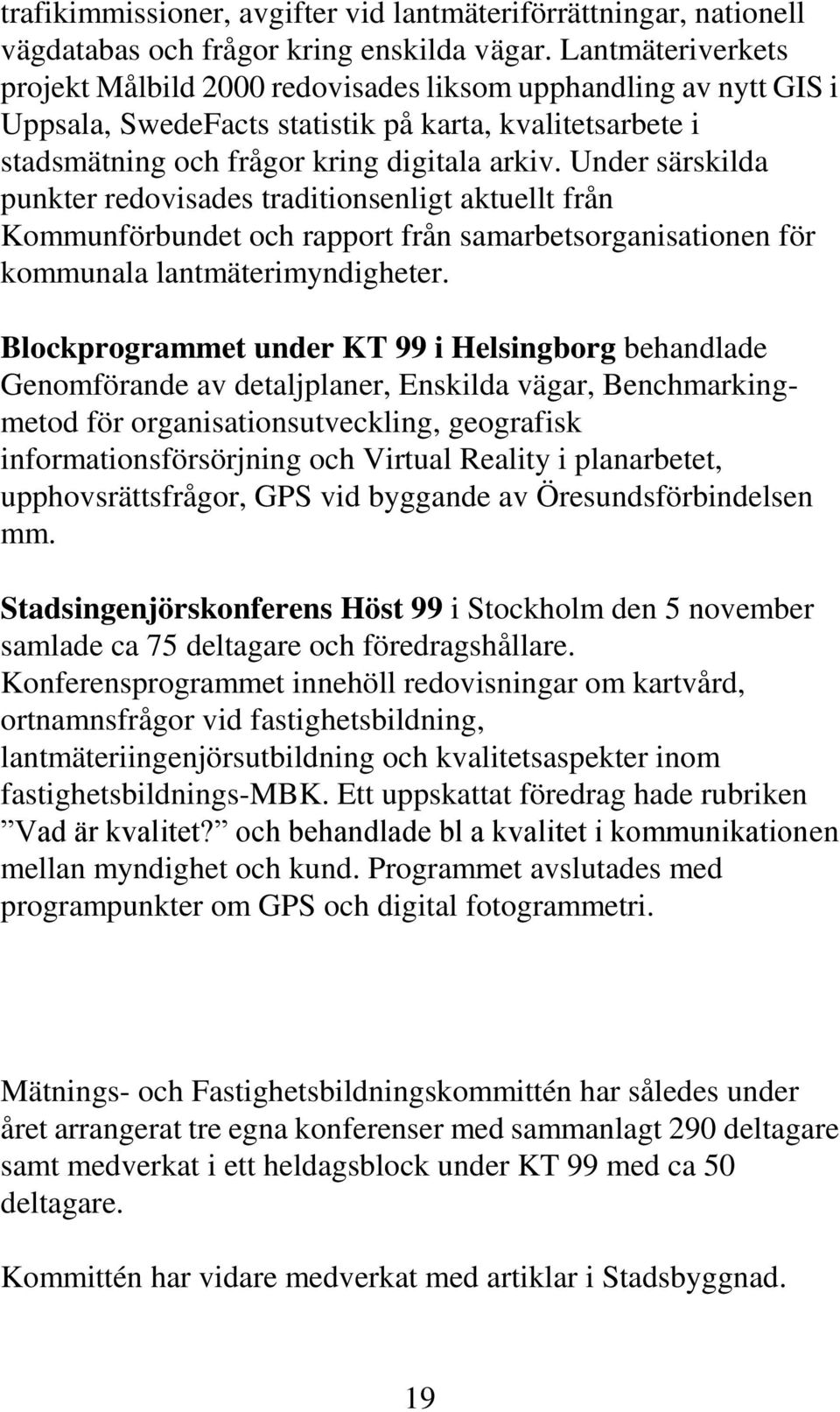 Under särskilda punkter redovisades traditionsenligt aktuellt från Kommunförbundet och rapport från samarbetsorganisationen för kommunala lantmäterimyndigheter.