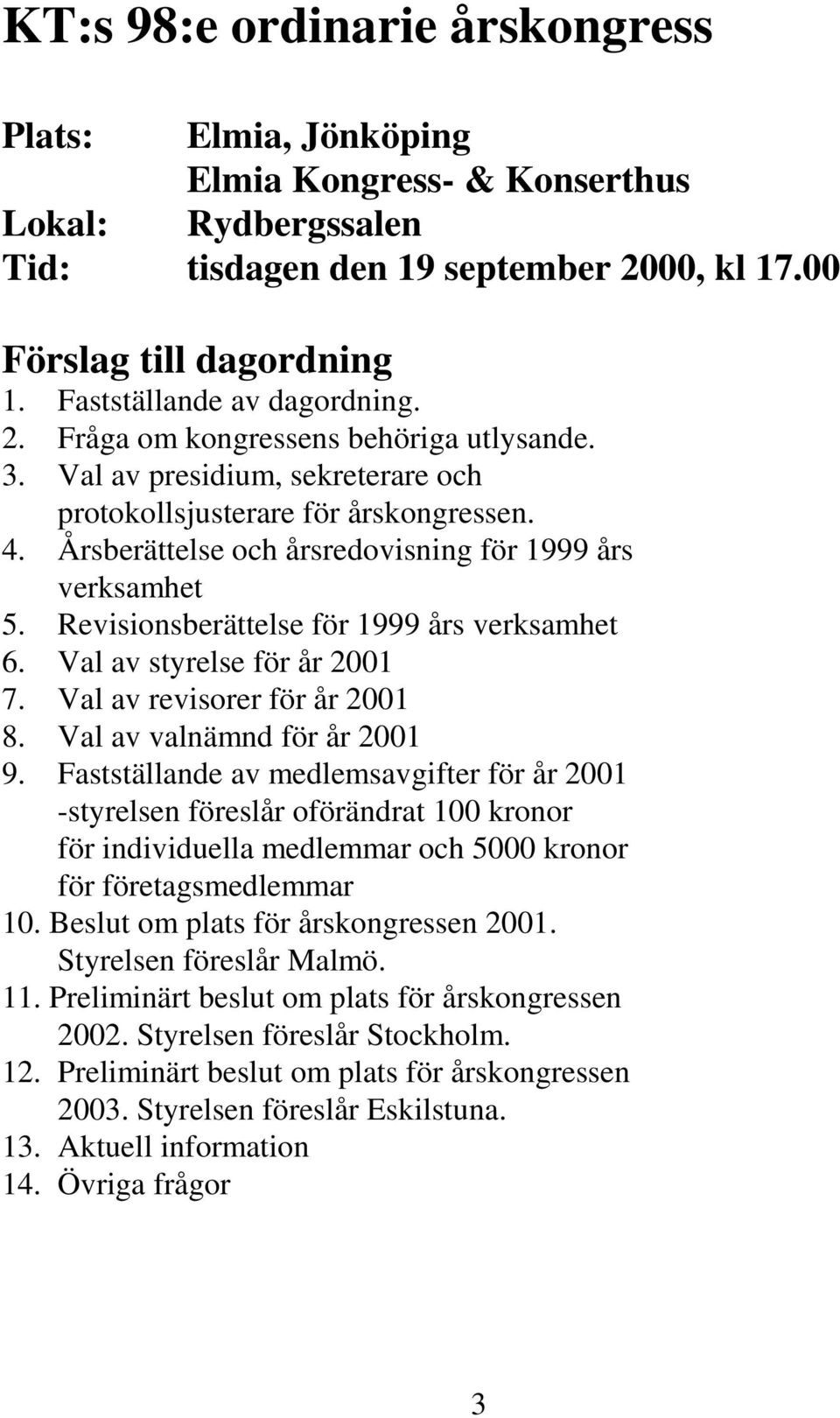 Årsberättelse och årsredovisning för 1999 års verksamhet 5. Revisionsberättelse för 1999 års verksamhet 6. Val av styrelse för år 2001 7. Val av revisorer för år 2001 8. Val av valnämnd för år 2001 9.