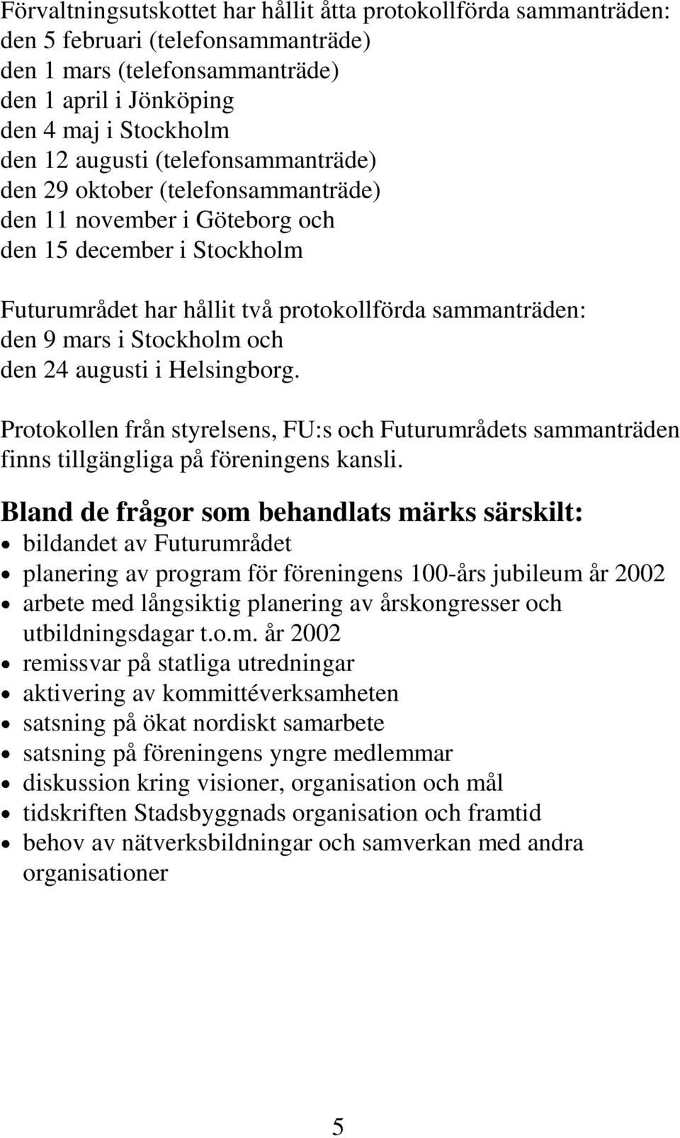 den 24 augusti i Helsingborg. Protokollen från styrelsens, FU:s och Futurumrådets sammanträden finns tillgängliga på föreningens kansli.