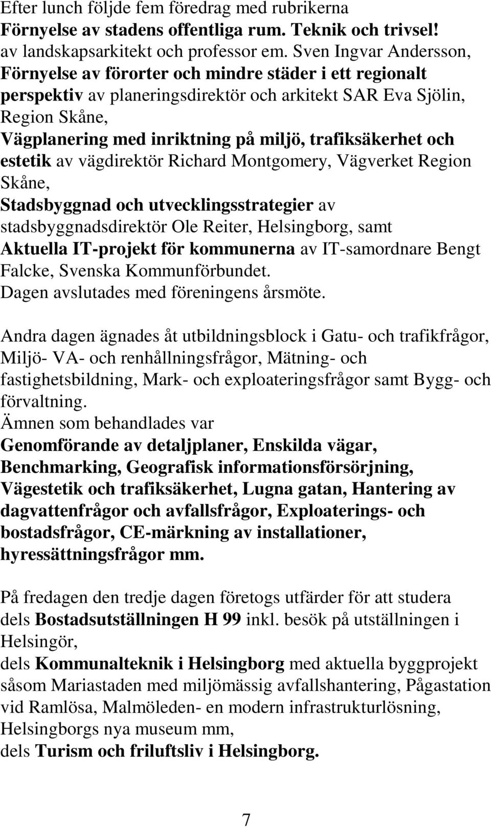 trafiksäkerhet och estetik av vägdirektör Richard Montgomery, Vägverket Region Skåne, Stadsbyggnad och utvecklingsstrategier av stadsbyggnadsdirektör Ole Reiter, Helsingborg, samt Aktuella IT-projekt