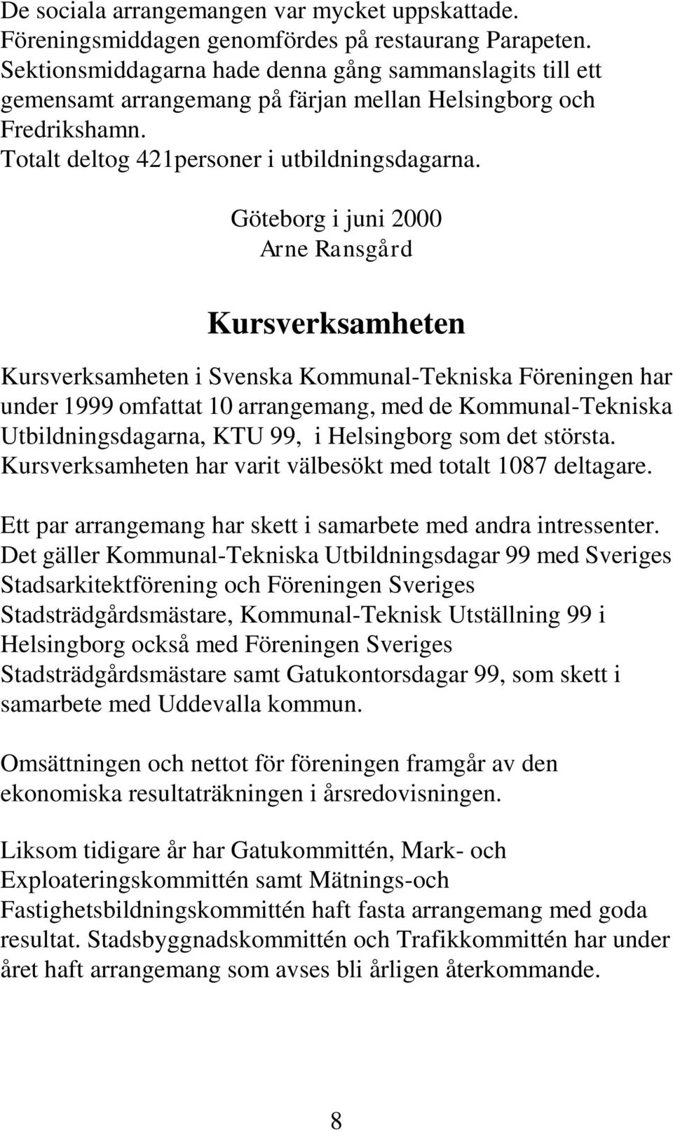 Göteborg i juni 2000 Arne Ransgård Kursverksamheten Kursverksamheten i Svenska Kommunal-Tekniska Föreningen har under 1999 omfattat 10 arrangemang, med de Kommunal-Tekniska Utbildningsdagarna, KTU