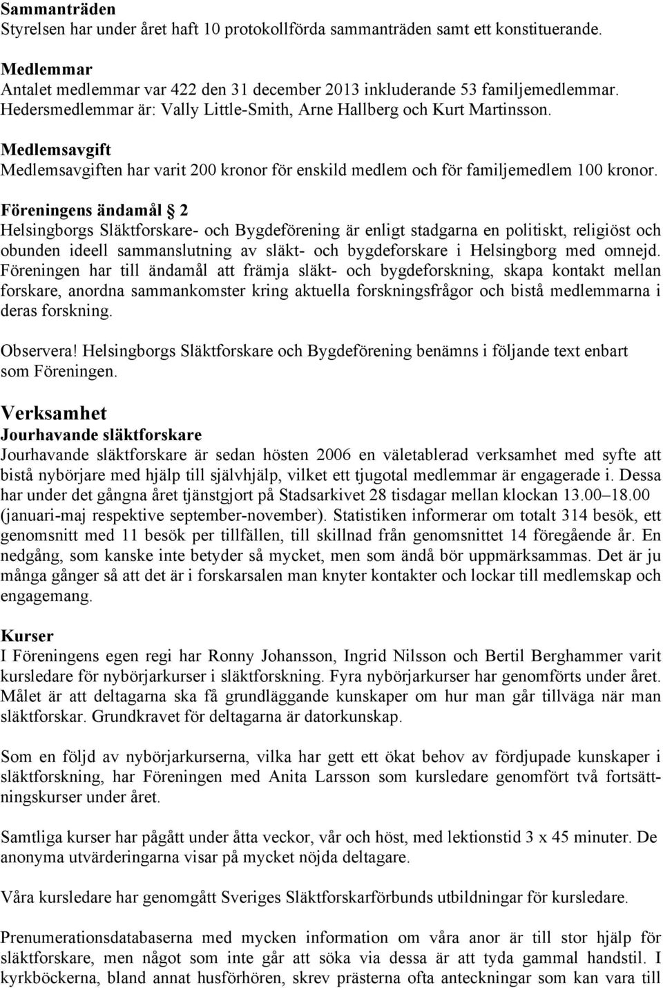 Föreningens ändamål 2 Helsingborgs Släktforskare- och Bygdeförening är enligt stadgarna en politiskt, religiöst och obunden ideell sammanslutning av släkt- och bygdeforskare i Helsingborg med omnejd.