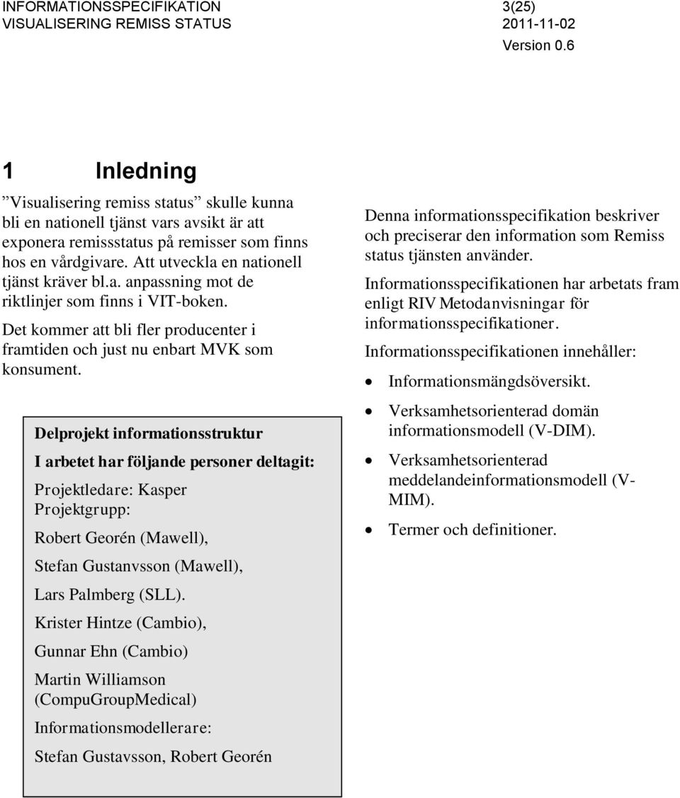 Delprojekt informationsstruktur I arbetet har följande personer deltagit: Projektledare: Kasper Projektgrupp: Robert Georén (Mawell), Stefan Gustanvsson (Mawell), Lars Palmberg (SLL).