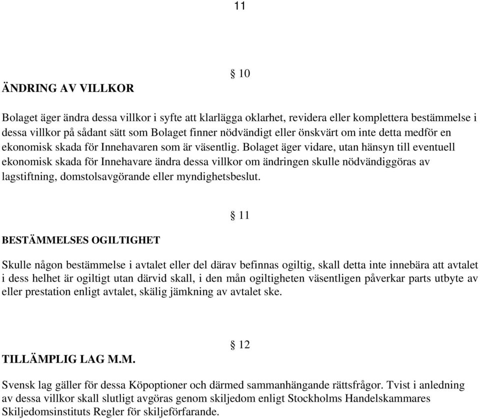 Bolaget äger vidare, utan hänsyn till eventuell ekonomisk skada för Innehavare ändra dessa villkor om ändringen skulle nödvändiggöras av lagstiftning, domstolsavgörande eller myndighetsbeslut.