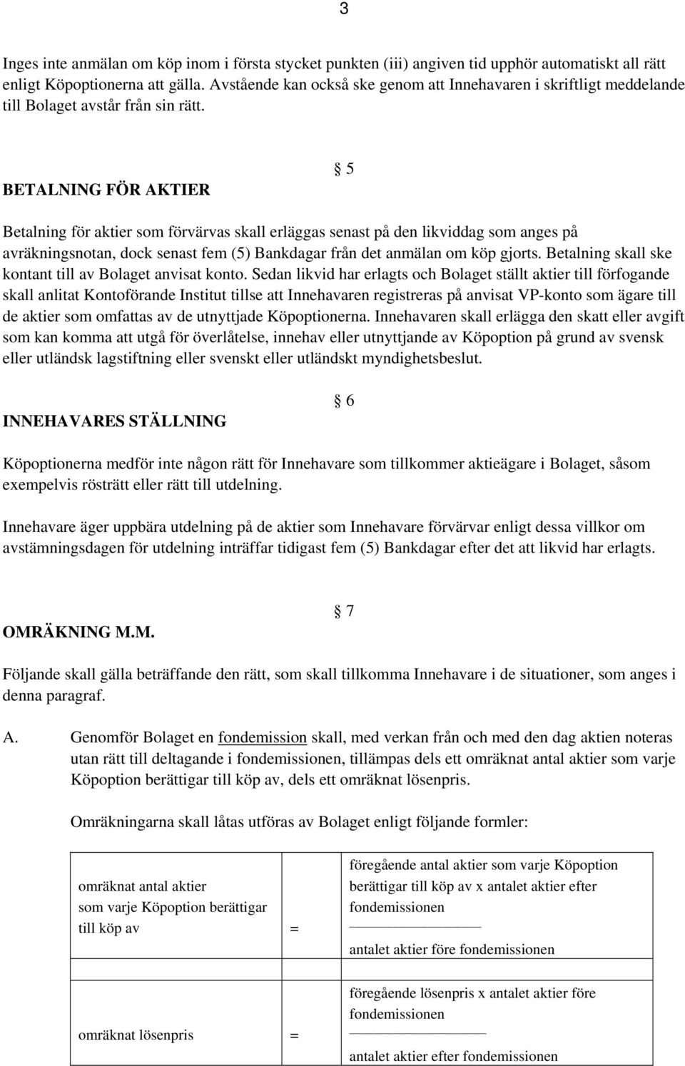 BETALNING FÖR AKTIER 5 Betalning för aktier som förvärvas skall erläggas senast på den likviddag som anges på avräkningsnotan, dock senast fem (5) Bankdagar från det anmälan om köp gjorts.