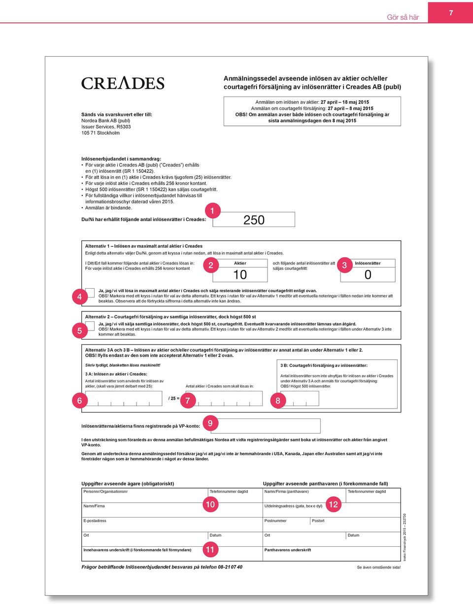 Om anmälan avser både inlösen och courtagefri försäljning är sista anmälningsdagen den 8 maj 2015 Inlösenerbjudandet i sammandrag: För varje aktie i Creades AB (publ) ( Creades ) erhålls en (1)