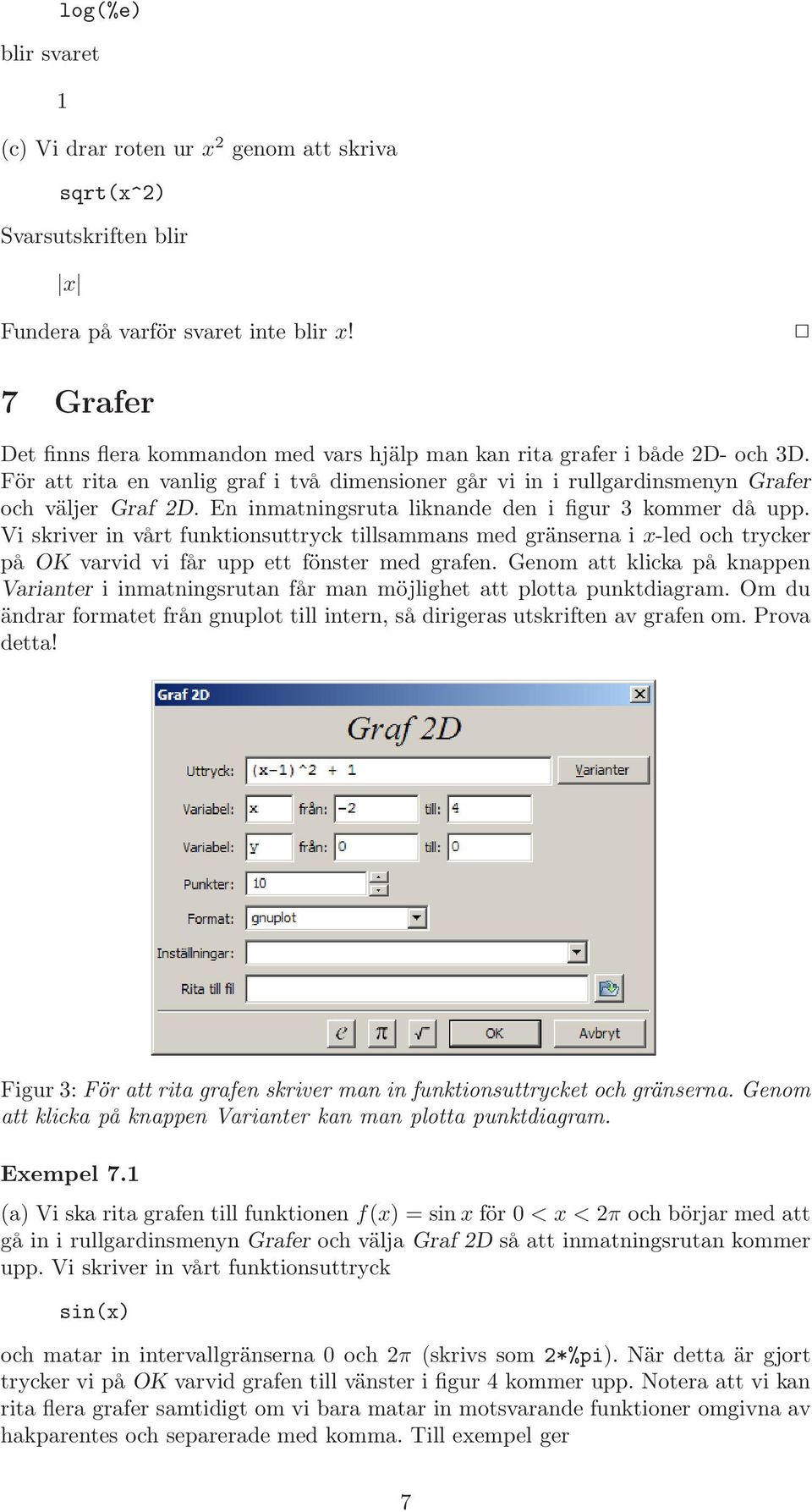 En inmatningsruta liknande den i figur 3 kommer då upp. Vi skriver in vårt funktionsuttryck tillsammans med gränserna i x-led och trycker på OK varvid vi får upp ett fönster med grafen.