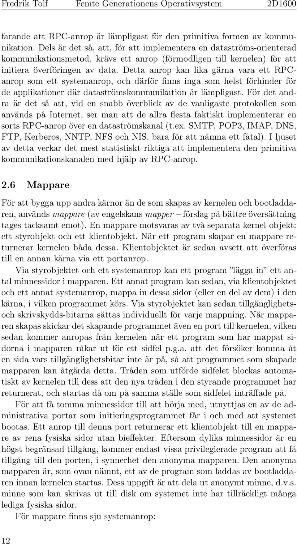 Detta anrop kan lika gärna vara ett RPCanrop som ett systemanrop, och därför finns inga som helst förhinder för de applikationer där dataströmskommunikation är lämpligast.