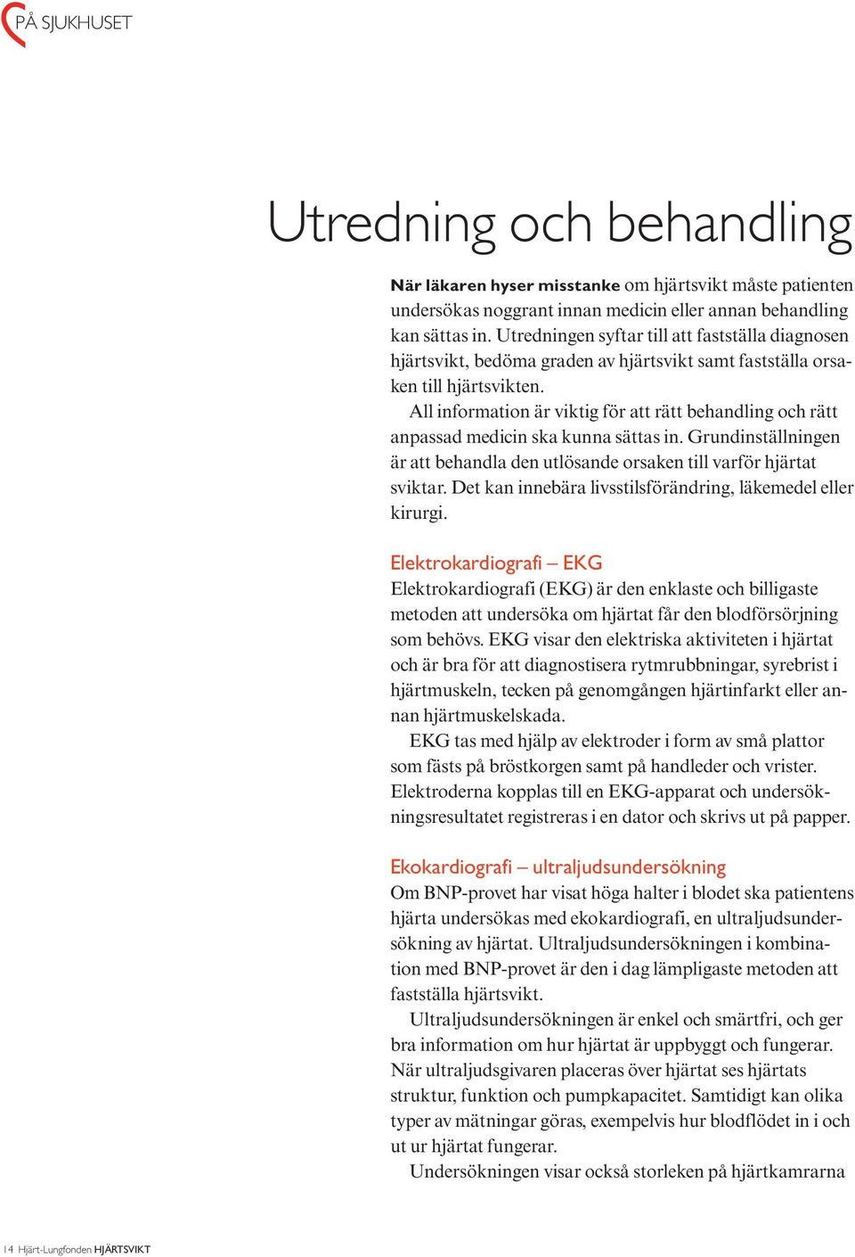 All information är viktig för att rätt behandling och rätt anpassad medicin ska kunna sättas in. Grundinställningen är att behandla den utlösande orsaken till varför hjärtat sviktar.