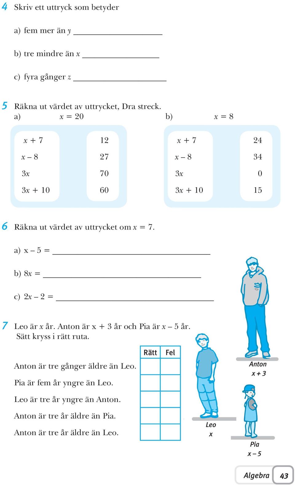 a) x 5 = b) 8x = c) 2x 2 = 7 Leo är x år. Anton är x + 3 år och Pia är x 5 år. Sätt kryss i rätt ruta. Anton är tre gånger äldre än Leo.