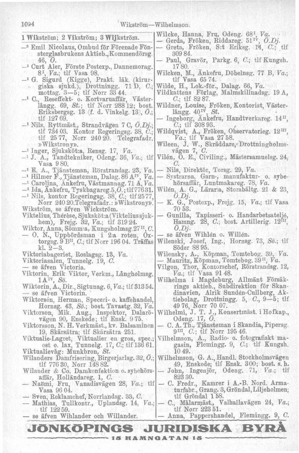 Kortvaruaffär, Västerlångg. 69, St.; tlf Norr 288 12; bost. Eriksbergsg. 13 (f. d. Vinkelg. 13), 0.; tlf 127 69. -l Nils, Ryttinast., Strandvägen 7 C, Ö.Dj.; tlf 734 03. Kontor Regeringsg. 38, C.