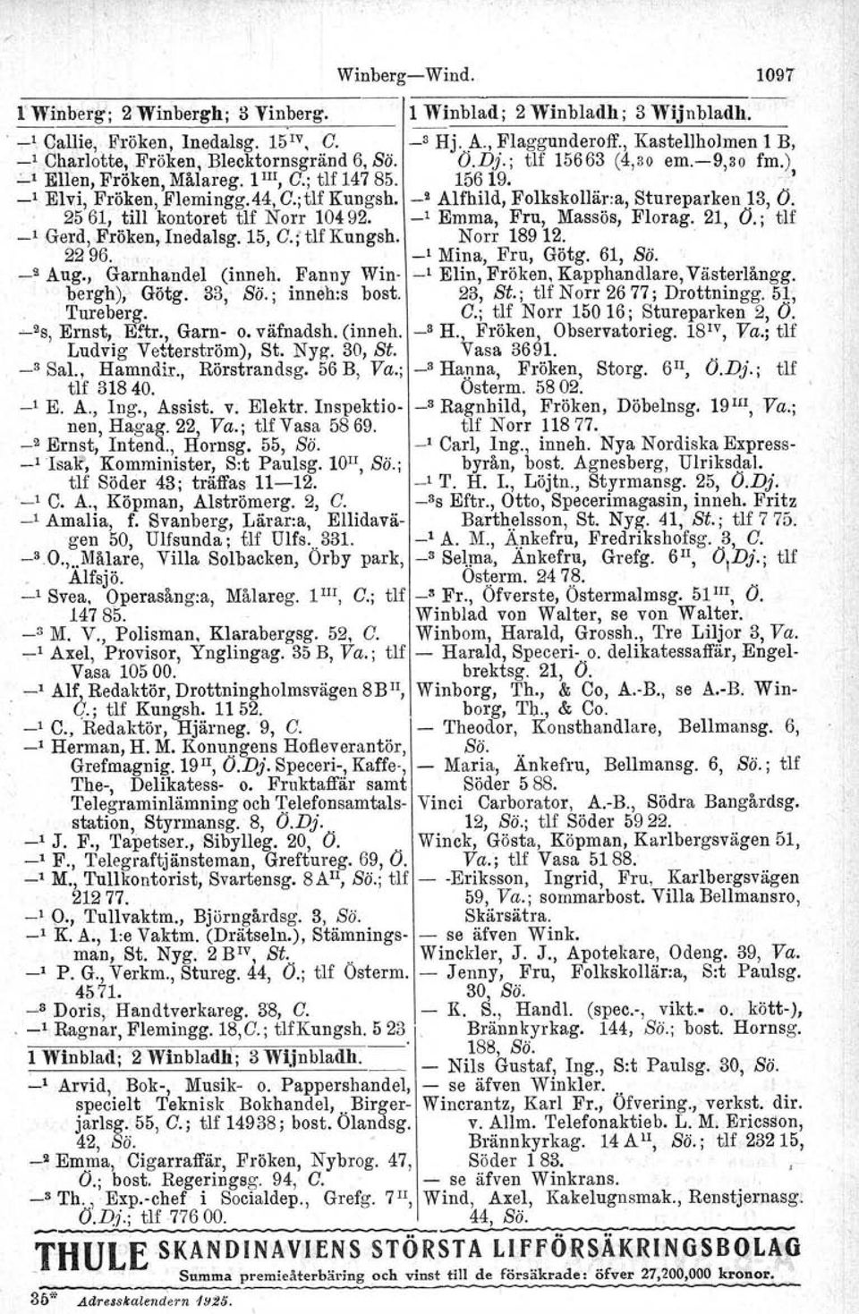 ;tlf Kungsh. _2 Alfhild, Folkskollär:a, Stureparken 13, Ö. 2561, till kontoret tlf Norr 10492. _l Emma, Fru, Massös, Florag. 21, Ö.; tlf _1 Gerd, Fröken, Inedalsg.15, C.; tlf Kungsb. Norr 18912.