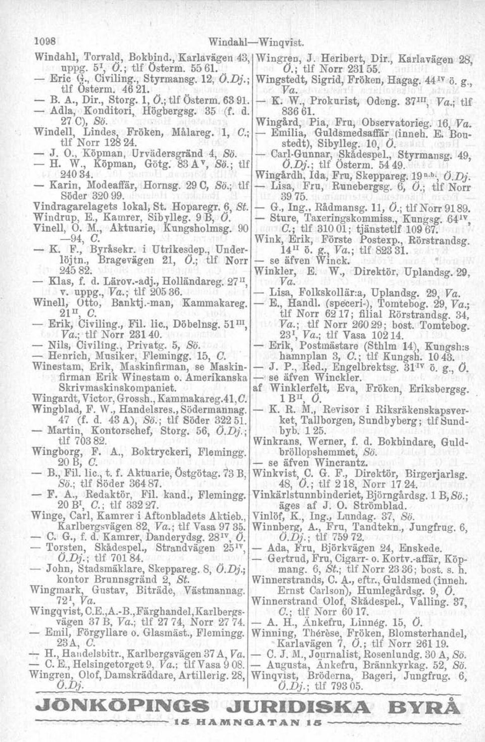 ; tlf - Adla, Konditori, Högbergsg. 35 (f. d. 83661.' 27 C), Sö. Wingård, Pia, Fru, Observatorieg. 16 Va. WindelI, Lindes~ Fröken, Målareg. 1, C.;,.- Emilia, Guldsmedsaffär (inneh, E. Dou.