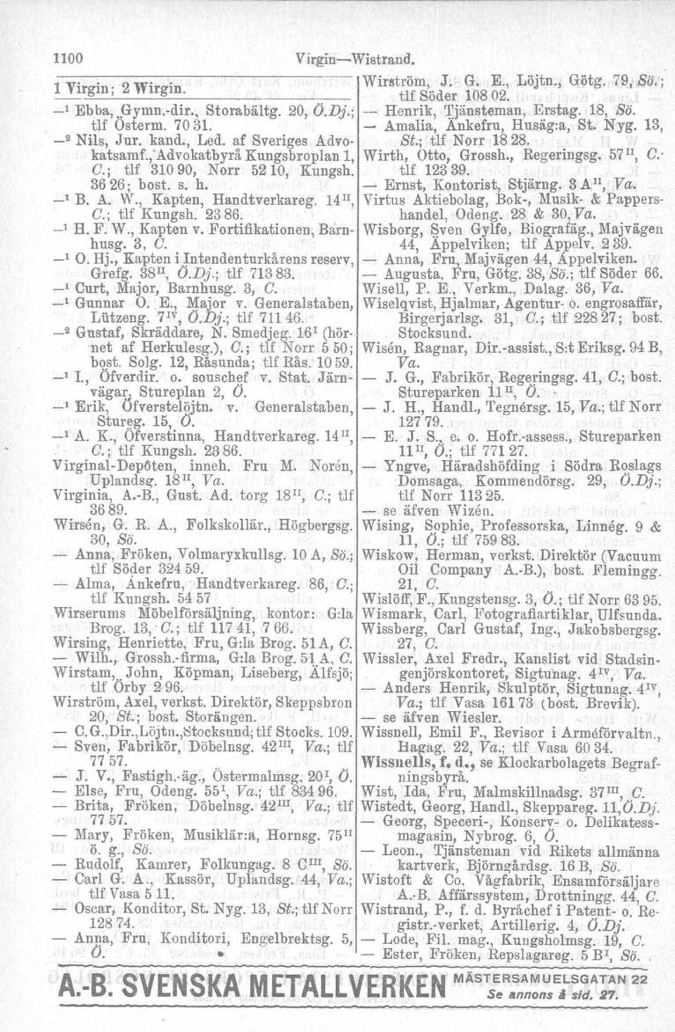 j'advokatbyrå Kungsbroplan 1, Wirth, Otto, Grossh., Regeringsg. 57 11, C.' C.; tlf 31090, Norr 5210, Kungsh. tlf 12339. 3626; bost. s. h. - Ernst, Kontorist, Stjärng. 3 All, Va. _1 B. A. W., Kapten, Handtverkareg.