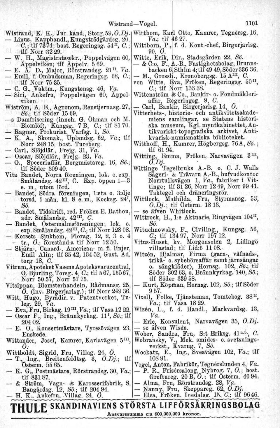 - & C:o, F., A. B., Fastighetsbolaz, Brunns- - E. A: D., Major, Rörstran~sg. 21 u, Va: backen~jsthlm4;tlf.4949,söd~1i33636. - Emil, f. Ombudsman, Regermgsg. 68, C., - M., Grossh., Kronobergsg.