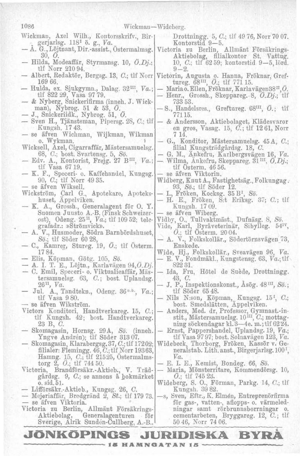 51 & 53, O. - J., Snickeriidk., Nybrog. 51, Ö. - Sven H., Tjänsteman, Pipersg. 28, C.; tlf Iiungsh. 17 43. - se äfven Wicliman, Wijkman, Wikman o. Wykman. Wicksell, Axel, Cigarraffär, Nastersamuelsg.